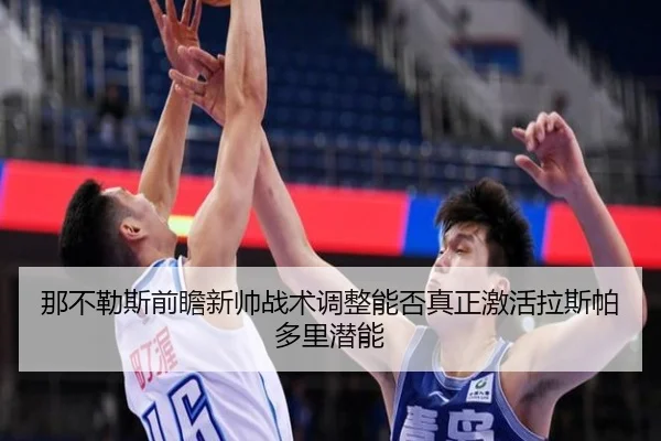 那不勒斯前瞻新帅战术调整能否真正激活拉斯帕多里潜能